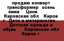 продаю конверт-трансформер (осень-зима) › Цена ­ 1 000 - Кировская обл., Киров г. Дети и материнство » Детская одежда и обувь   . Кировская обл.,Киров г.